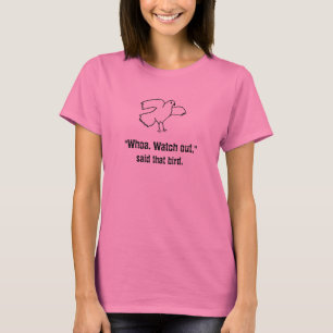Honey Badger Whoa Watch Out said that Bird T-Shirt