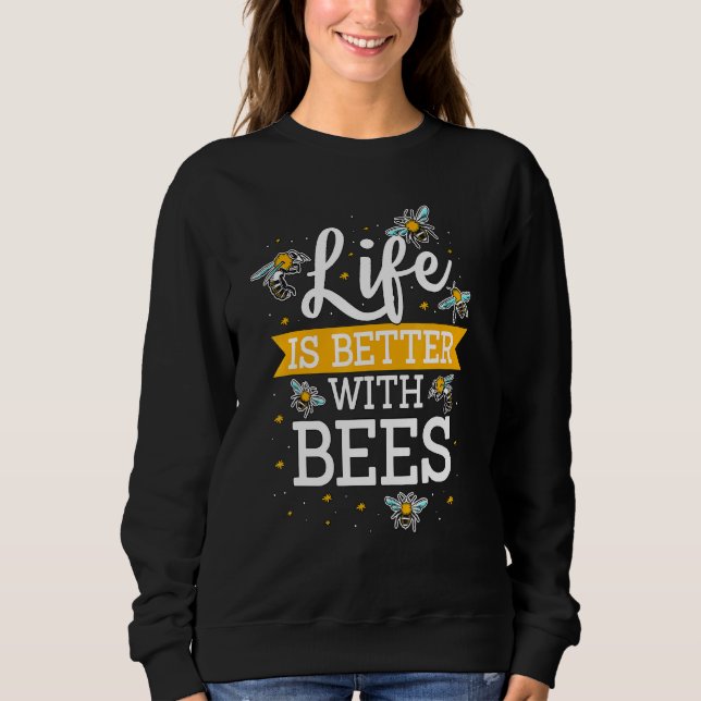 Honey Bee Beekeeper Quote Life Is Better With Bees Sweatshirt (Front)