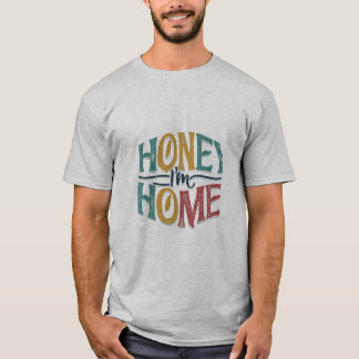 Honey I am home T-Shirt