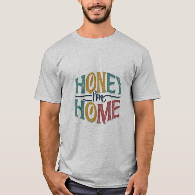 Honey I am home T-Shirt (Front)