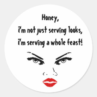 Honey, I'm not just serving looks. Classic Round Sticker