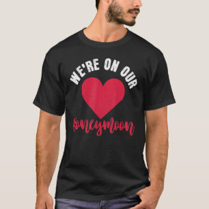 Honeymoon We're On Our Honeymoon Couple Newlywed H T-Shirt