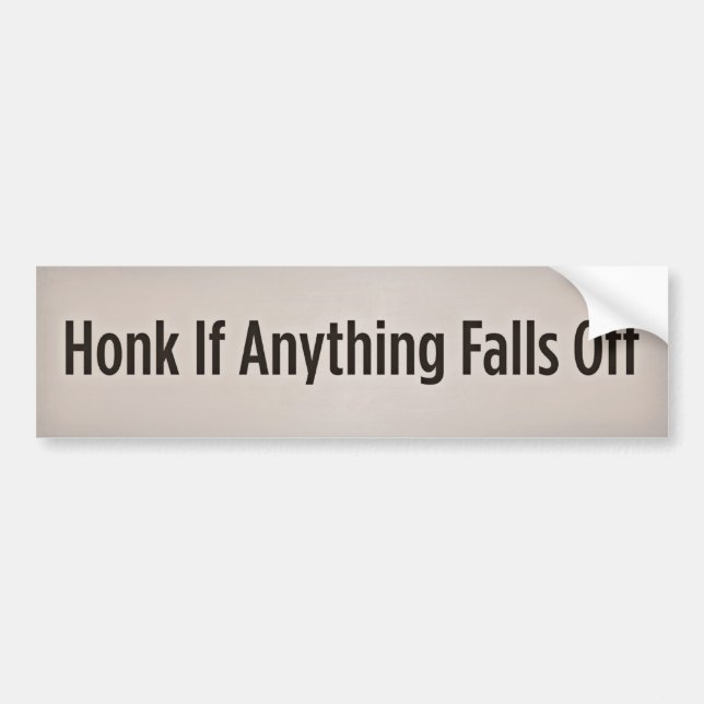 Honk If Anything Falls Off Bumper Sticker (Front)