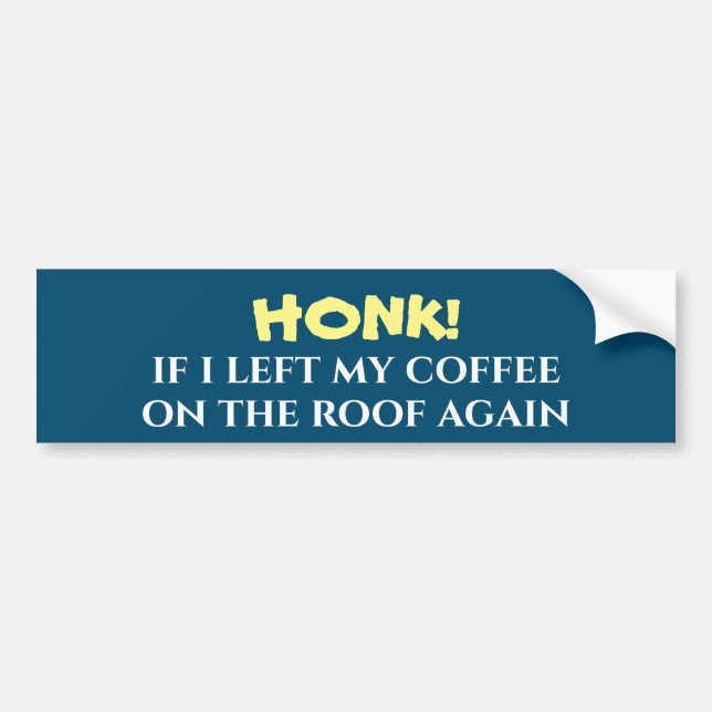 Honk if I left My Coffee on the Roof Again Bumper Sticker (Front)