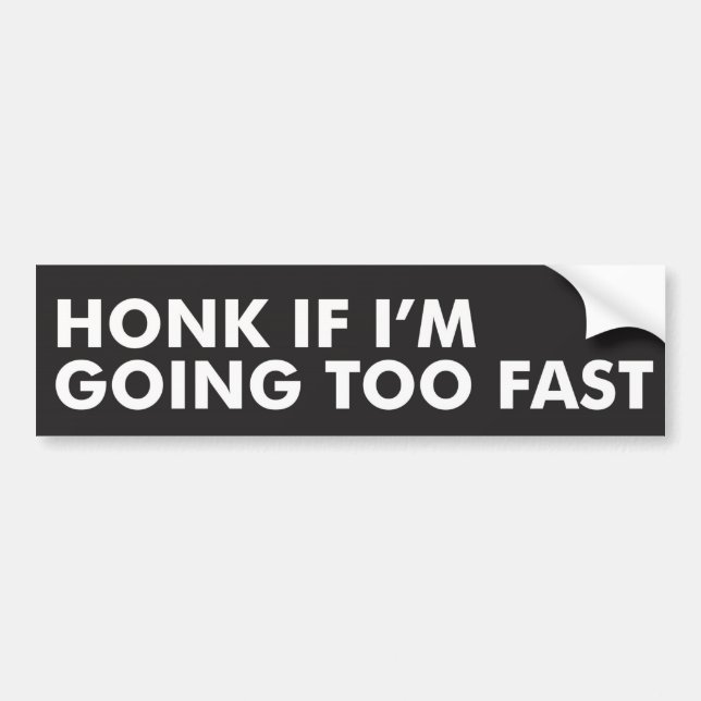 Honk If I'm Going Too Fast - Bumper Sticker (Front)