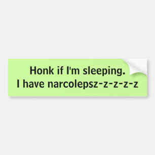 Honk if I'm sleeping. I have narcolepsz-z-z-z-z Bumper Sticker