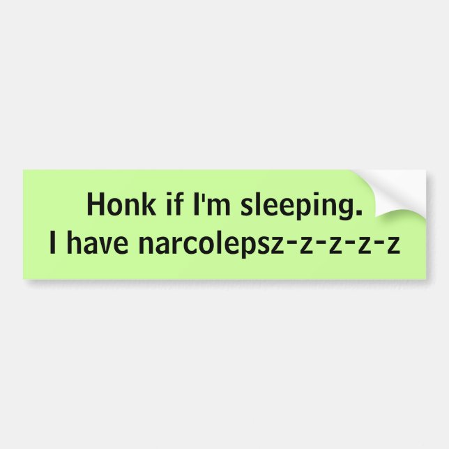 Honk if I'm sleeping. I have narcolepsz-z-z-z-z Bumper Sticker (Front)