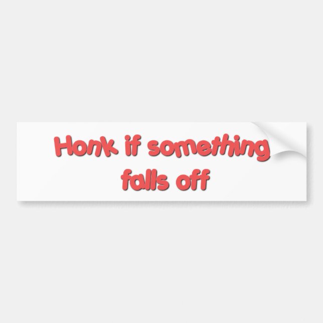 Honk if something falls off bumper sticker (Front)