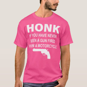 Honk If You Have Never Seen A Gun Fired From A Mot T-Shirt