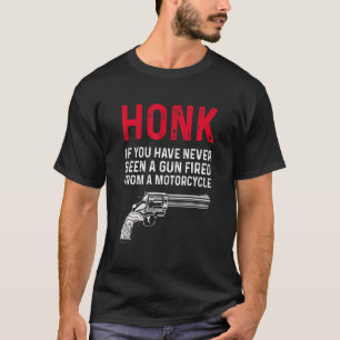 Honk If You Have Never Seen A Gun Fired From A Mot T-Shirt