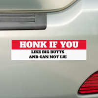 HONK IF YOU LIKE BIG BUTTS AND CAN NOT LIE