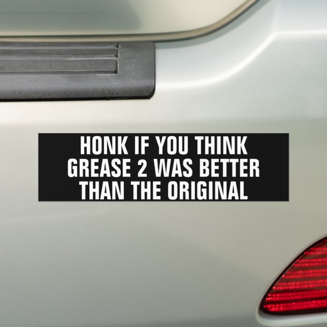Honk if You Think Grease 2 was Better than Bumper Sticker (On Car)