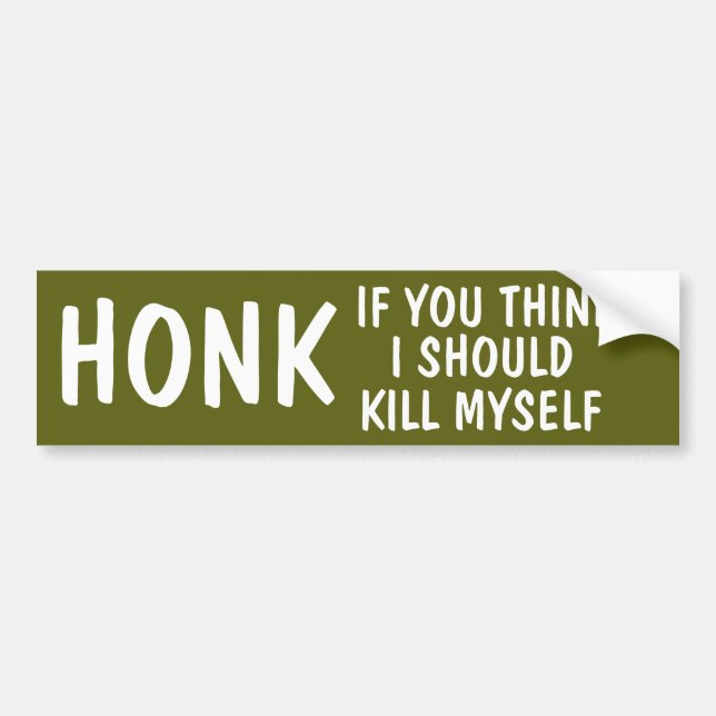 Honk If You Think I Should Kill Myself Bumper Sticker (Front)