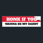 HONK IF YOU WANT TO BE MY DADDY BUMPER STICKER<br><div class="desc">HONK IF YOU WANT TO BE MY DADDY</div>