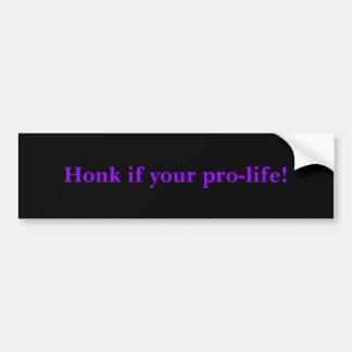 Honk if you're pro-life! bumper sticker