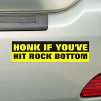 HONK IF YOU'VE HIT ROCK BOTTOM