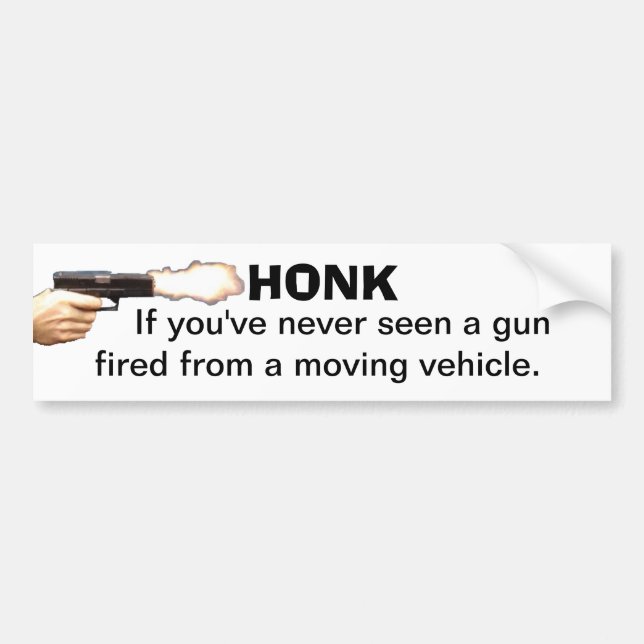 HONK if youve never seen a gun fired from a moving Bumper Sticker (Front)