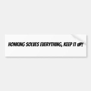 Honking Solves Everything, Keep it Up! Bumper Sticker