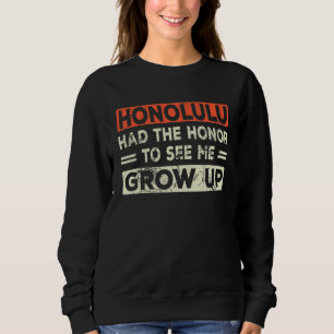 Honolulu Had The Honour To See Me Grow Up Sweatshirt