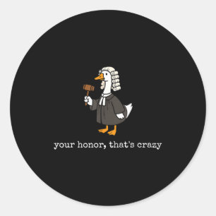 Honor that's crazy funny silly goose lawyer law classic round sticker