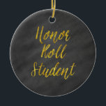 Honour Roll Student Gold Faux Glitter Chalkboard Ceramic Tree Decoration<br><div class="desc">Use our cool template, artwork, photo, graphic, or illustration, then add a name, text, quote, or monogram to create your own custom or monogrammed hanging ceramic ornament. Click the "Customise it!" button to make it totally customised. These round ornaments are great gifts for men, women, and kids (and you, too,...</div>