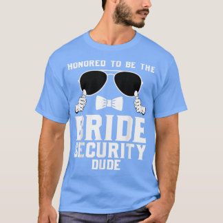 Honoured to be the Bride Security dude Wedding 759 T-Shirt