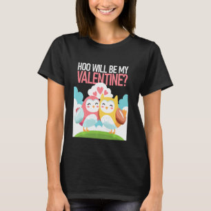 Hoo Will Be My Valentine Valentine S Valentines He T-Shirt