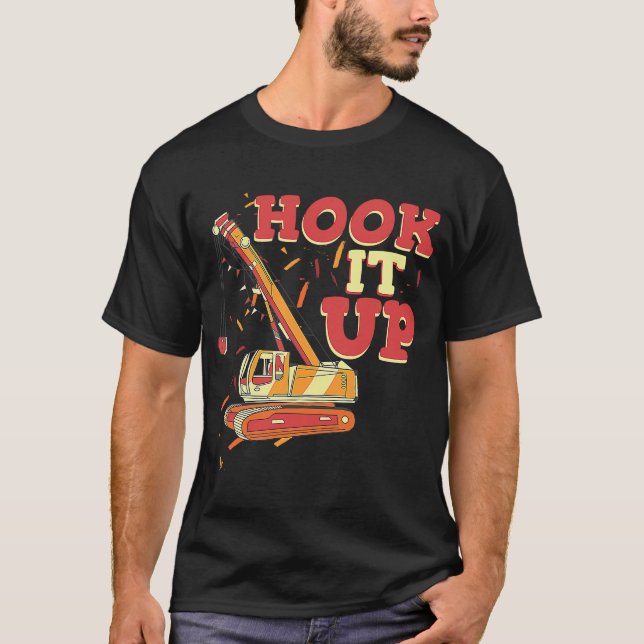 Hook it up and even lift Crane Operator Constructi T-Shirt (Front)