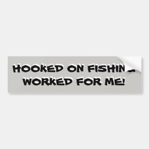 Hooked on fishing worked for me! bumper sticker