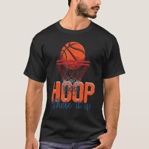 Hoop There It Is Basketball   Basketball T-Shirt