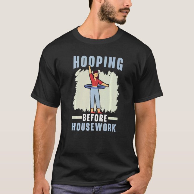Hooping Before Housework Hula Hooper Hula Hoop Dan T-Shirt (Front)