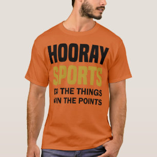 hooray sports do the things win the points Gift fr T-Shirt