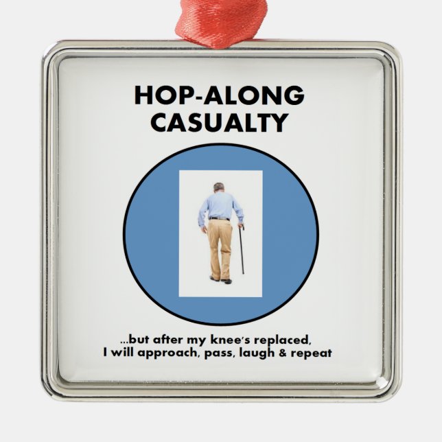 Hop-along Casualty - wait till my Knee Replacement Metal Tree Decoration (Front)