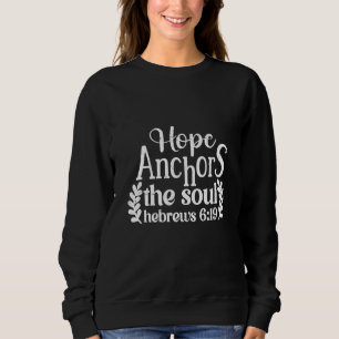 Hope Anchors The Soul Hebrews 619 Christian Faith Sweatshirt