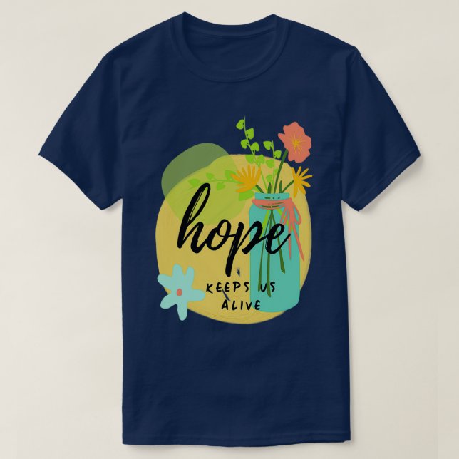 Hope Keeps Us Alive Colourful Floral Motivational  T-Shirt (Design Front)