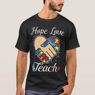 Hope Love Teach Autistic Teacher Autistic Awarenes T-Shirt