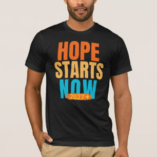 Hope Starts Now 2027 Motivational Typography T-Shi T-Shirt