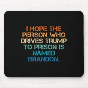 Hope The Person Who Drives Trump To Prison Named B Mouse Pad