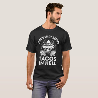 Hope They Serve Tacos In Hell Mexican Food Gift T-Shirt