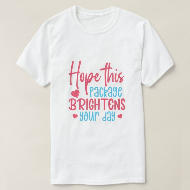 Hope this Package Brightens your Day T-Shirt (Design Front)