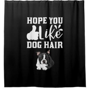 Hope You Like Dog Hair Funny Boston Terrier T-Shir Shower Curtain