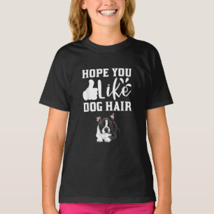 Hope You Like Dog Hair Funny Boston Terrier T-Shir T-Shirt
