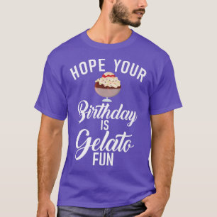 Hope your Birthday is Gelato fun Ice Cream Birthda T-Shirt