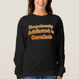 Hopelessly Addicted to Cornhole   for Cornhole Pla Sweatshirt