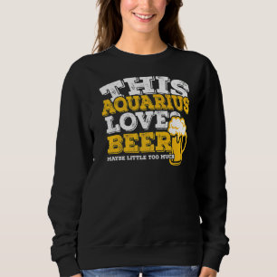 Horoscope Aquarius Zodiac Sign Loves Beer Sweatshirt