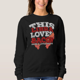 Horoscope Libra Zodiac Sign Loves Bacon Sweatshirt