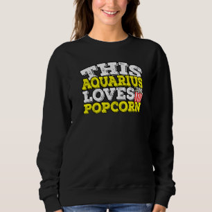 Horoscope Zodiac Sign Aquarius Loves Popcorn Sweatshirt