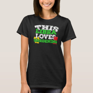 Horoscope Zodiac Sign Libra Loves Gardening T-Shirt