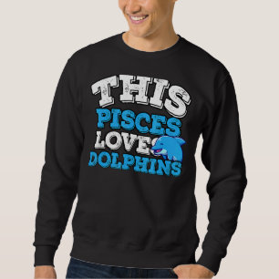 Horoscope Zodiac Sign Pisces Loves Dolphins Sweatshirt