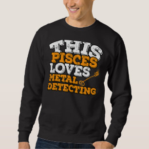 Horoscope Zodiac Sign Pisces Loves Metal Detecting Sweatshirt